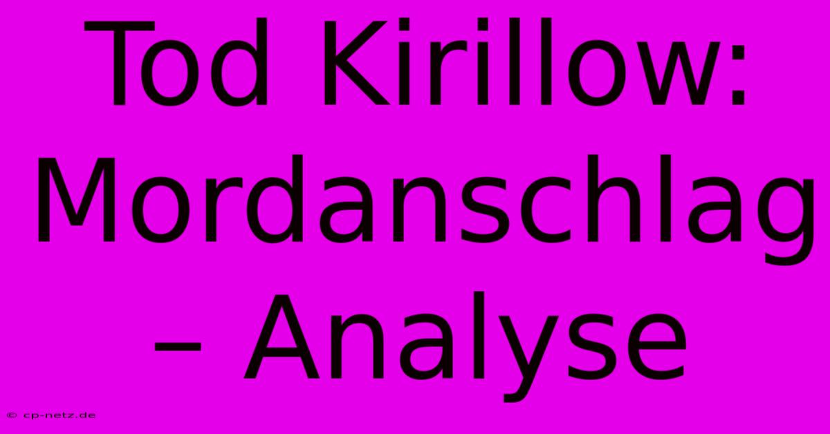 Tod Kirillow: Mordanschlag – Analyse