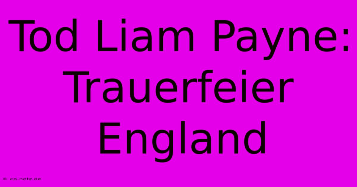 Tod Liam Payne: Trauerfeier England