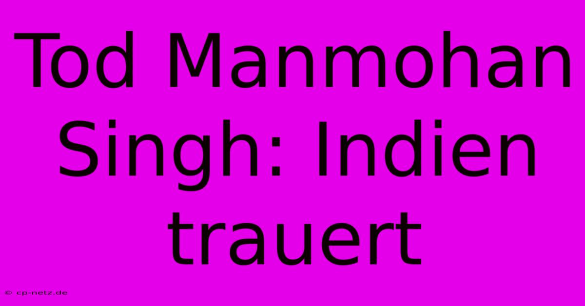 Tod Manmohan Singh: Indien Trauert