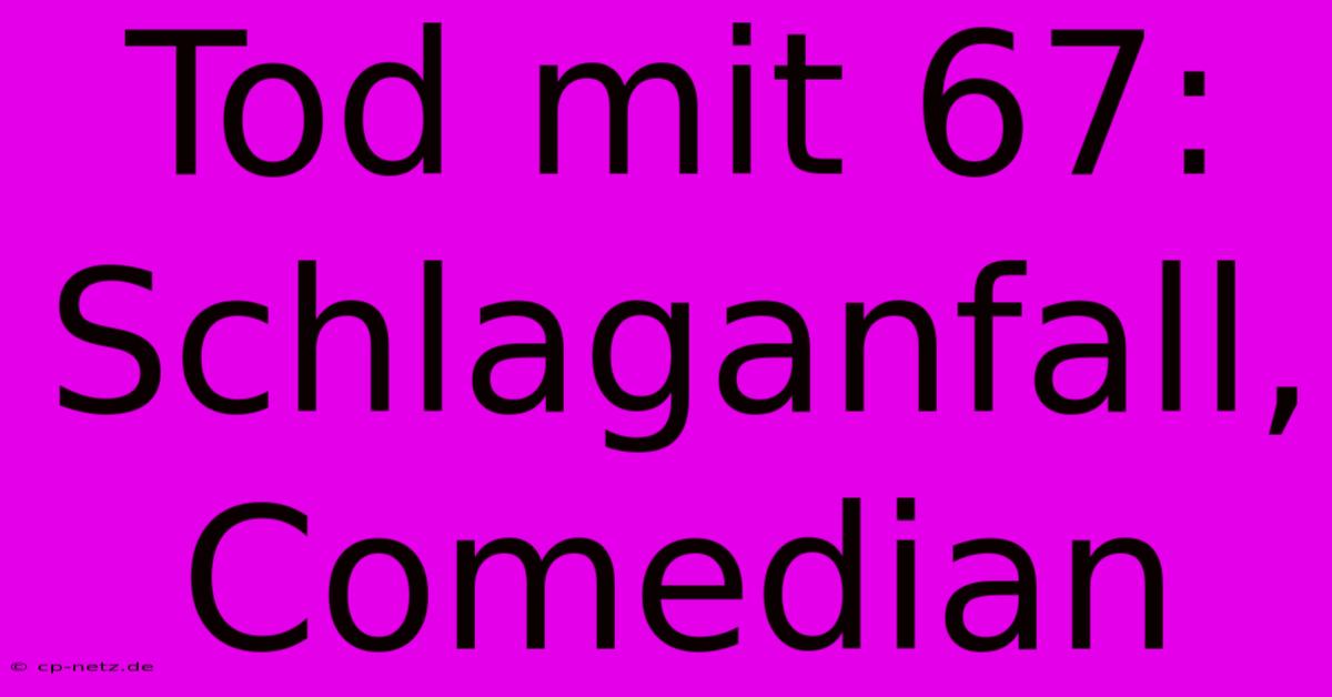 Tod Mit 67: Schlaganfall, Comedian