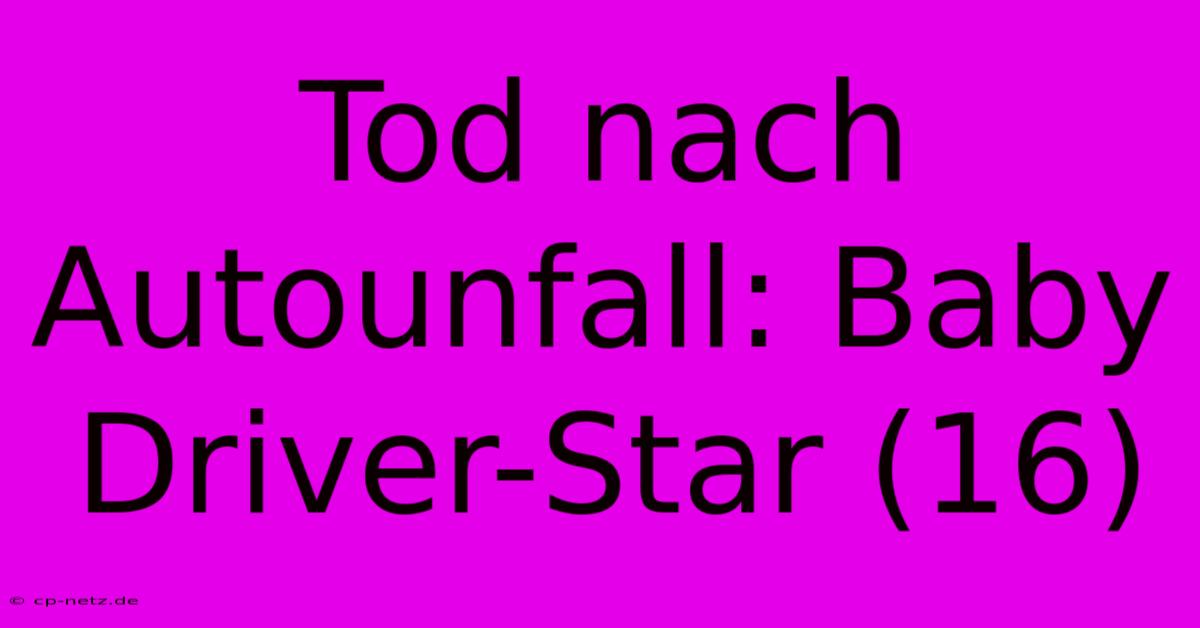 Tod Nach Autounfall: Baby Driver-Star (16)