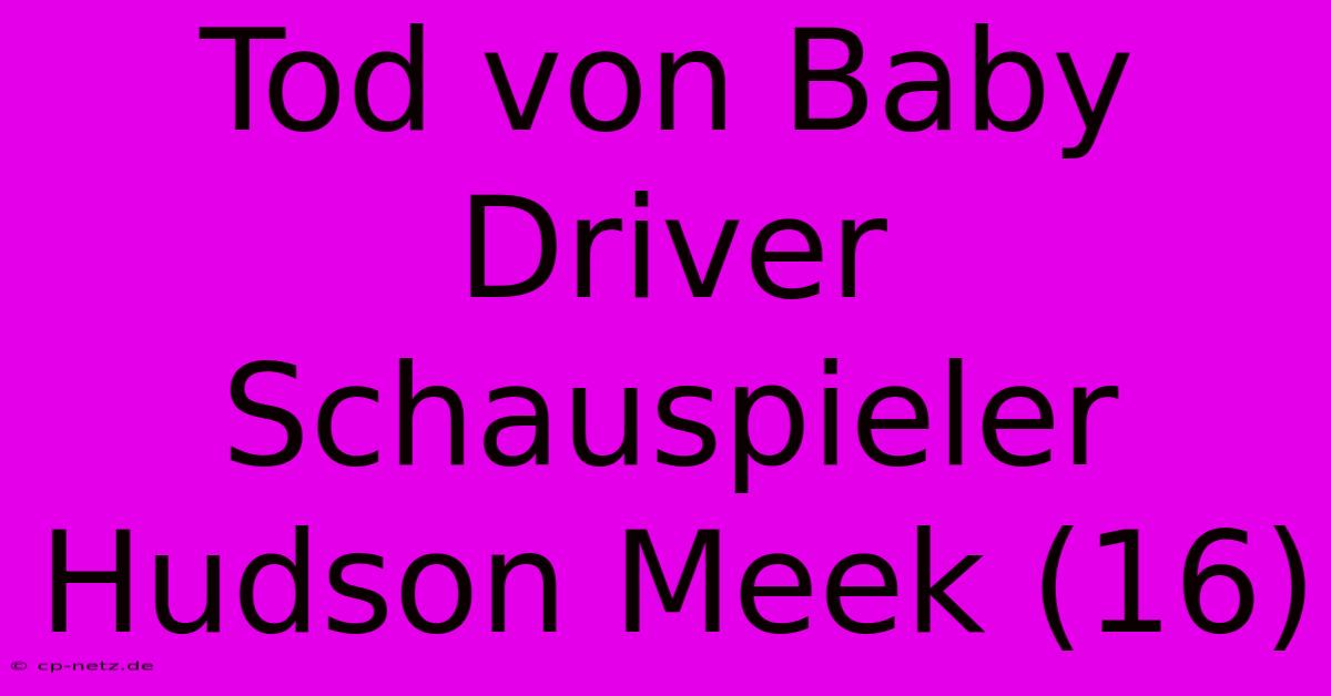 Tod Von Baby Driver Schauspieler Hudson Meek (16)