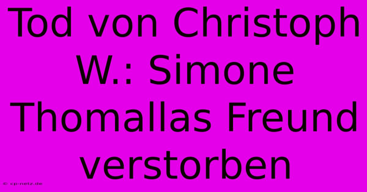 Tod Von Christoph W.: Simone Thomallas Freund Verstorben