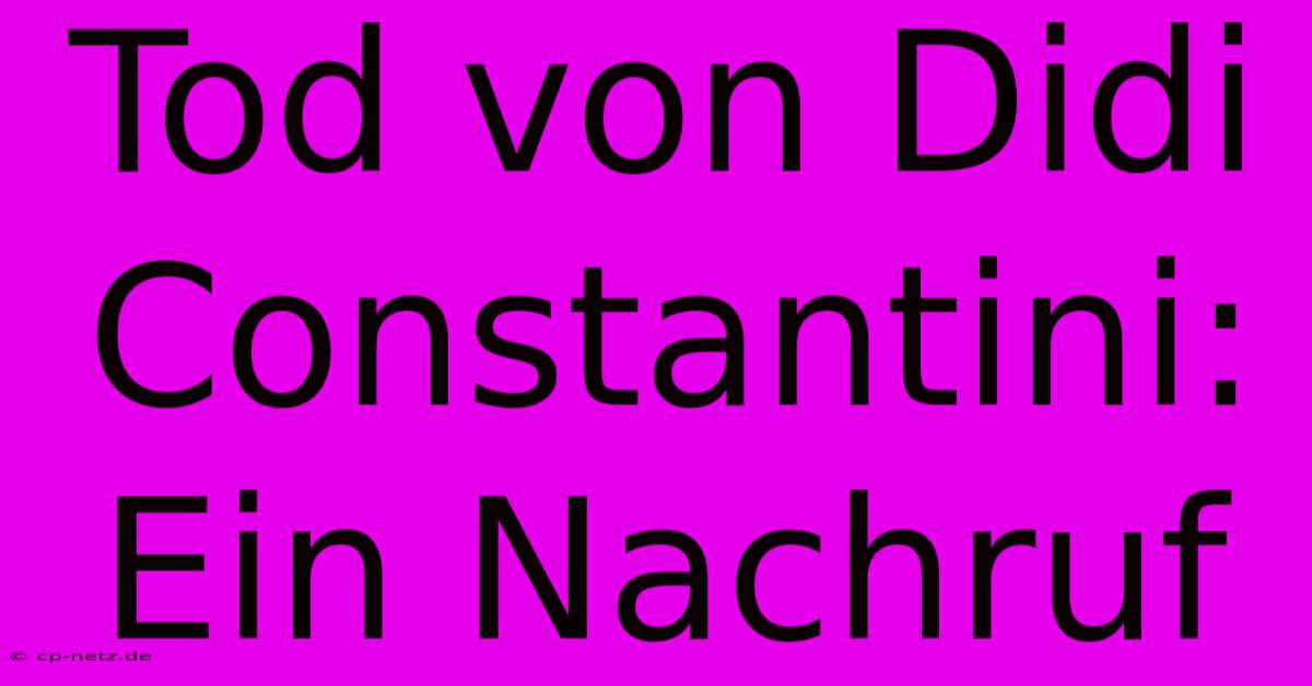 Tod Von Didi Constantini: Ein Nachruf