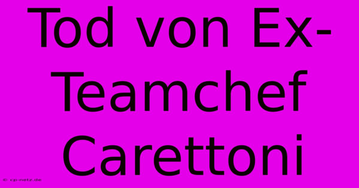 Tod Von Ex-Teamchef Carettoni