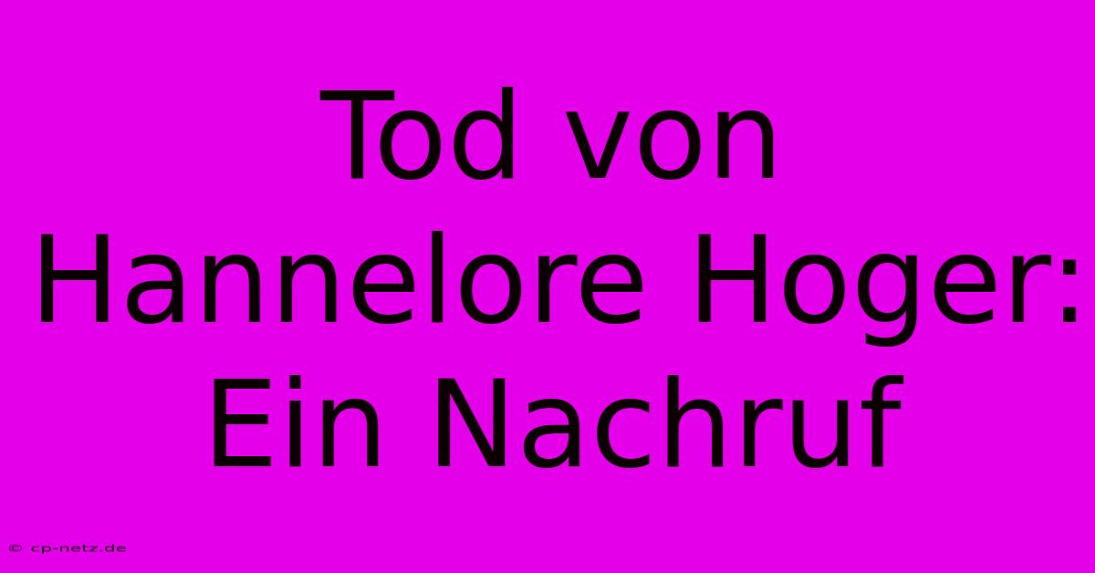 Tod Von Hannelore Hoger: Ein Nachruf