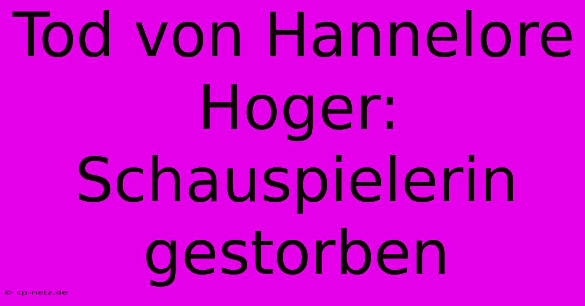 Tod Von Hannelore Hoger: Schauspielerin Gestorben