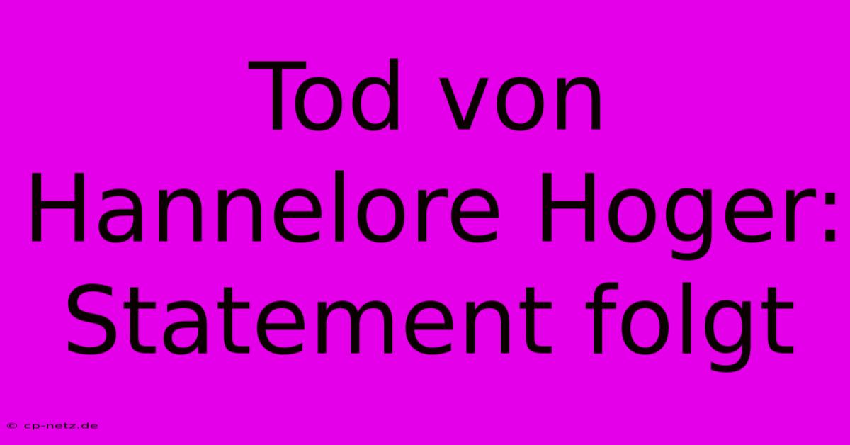 Tod Von Hannelore Hoger:  Statement Folgt