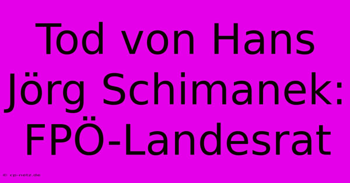 Tod Von Hans Jörg Schimanek: FPÖ-Landesrat