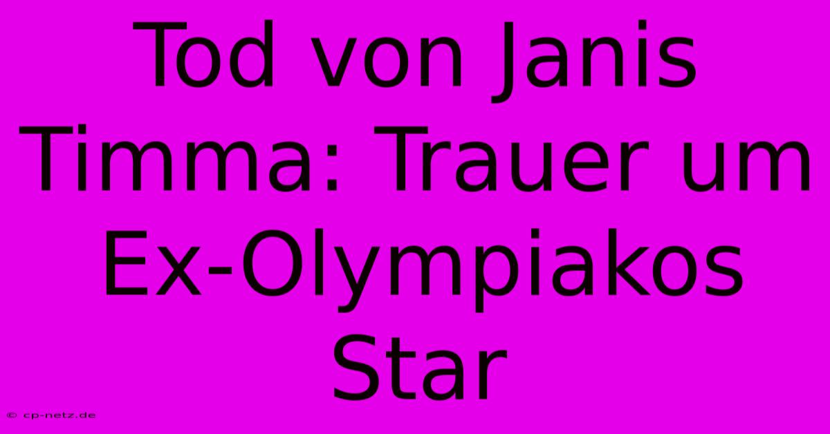 Tod Von Janis Timma: Trauer Um Ex-Olympiakos Star