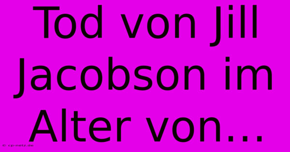 Tod Von Jill Jacobson Im Alter Von…