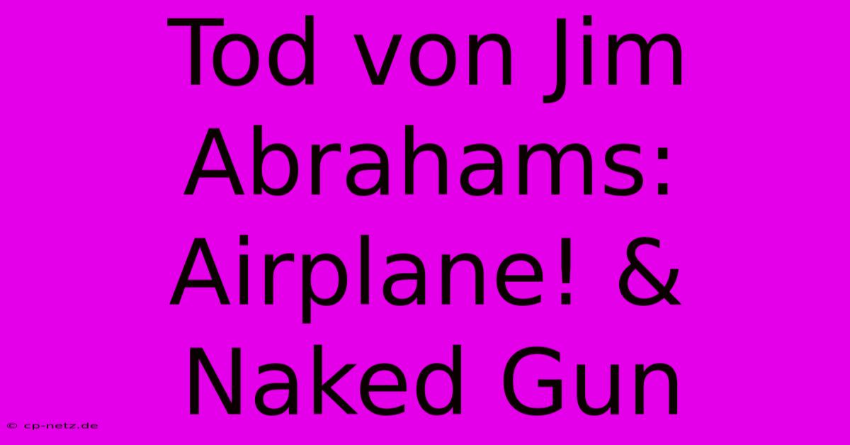 Tod Von Jim Abrahams: Airplane! & Naked Gun