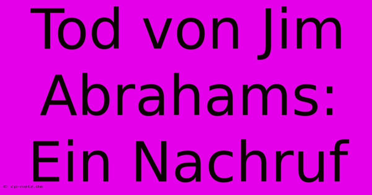 Tod Von Jim Abrahams: Ein Nachruf