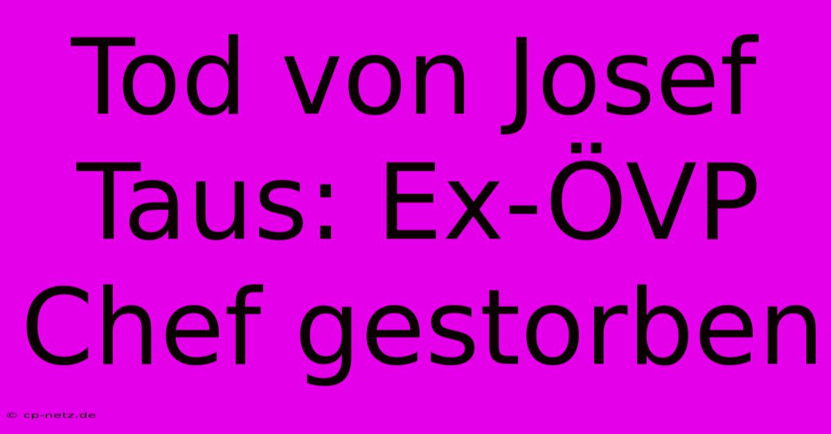 Tod Von Josef Taus: Ex-ÖVP Chef Gestorben