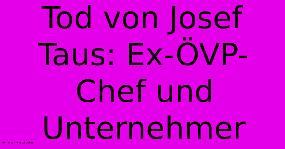 Tod Von Josef Taus: Ex-ÖVP-Chef Und Unternehmer