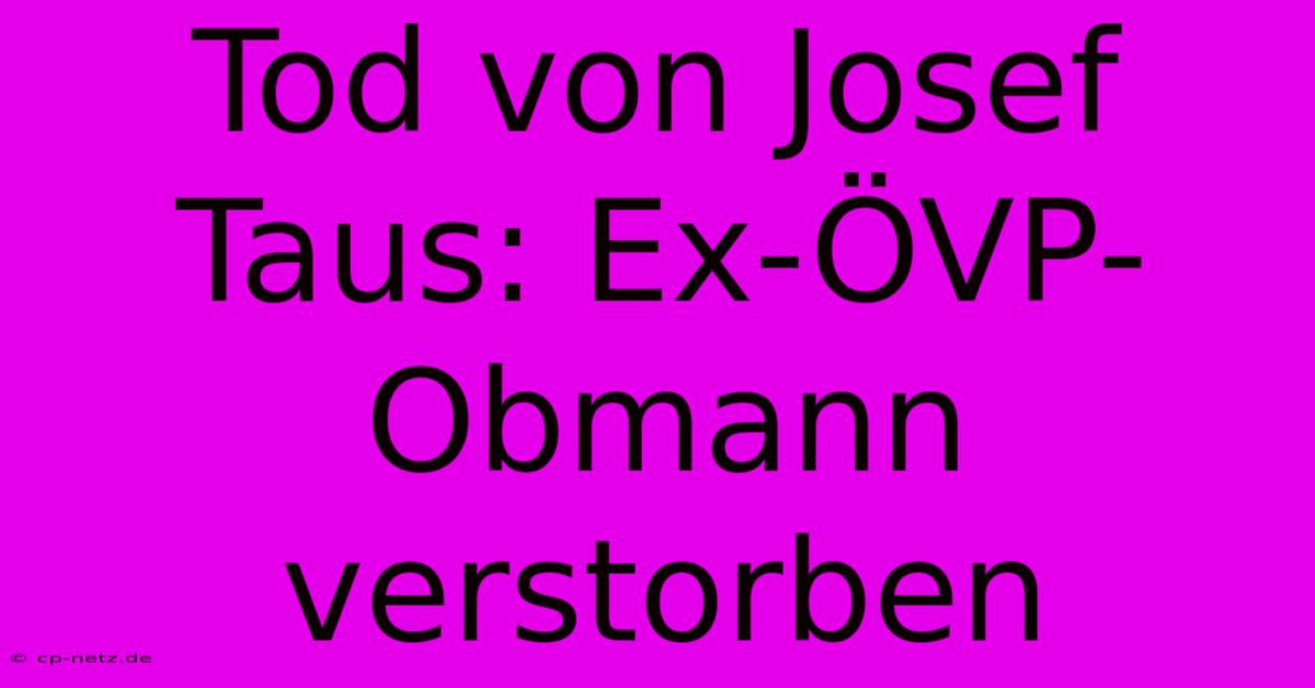 Tod Von Josef Taus: Ex-ÖVP-Obmann Verstorben