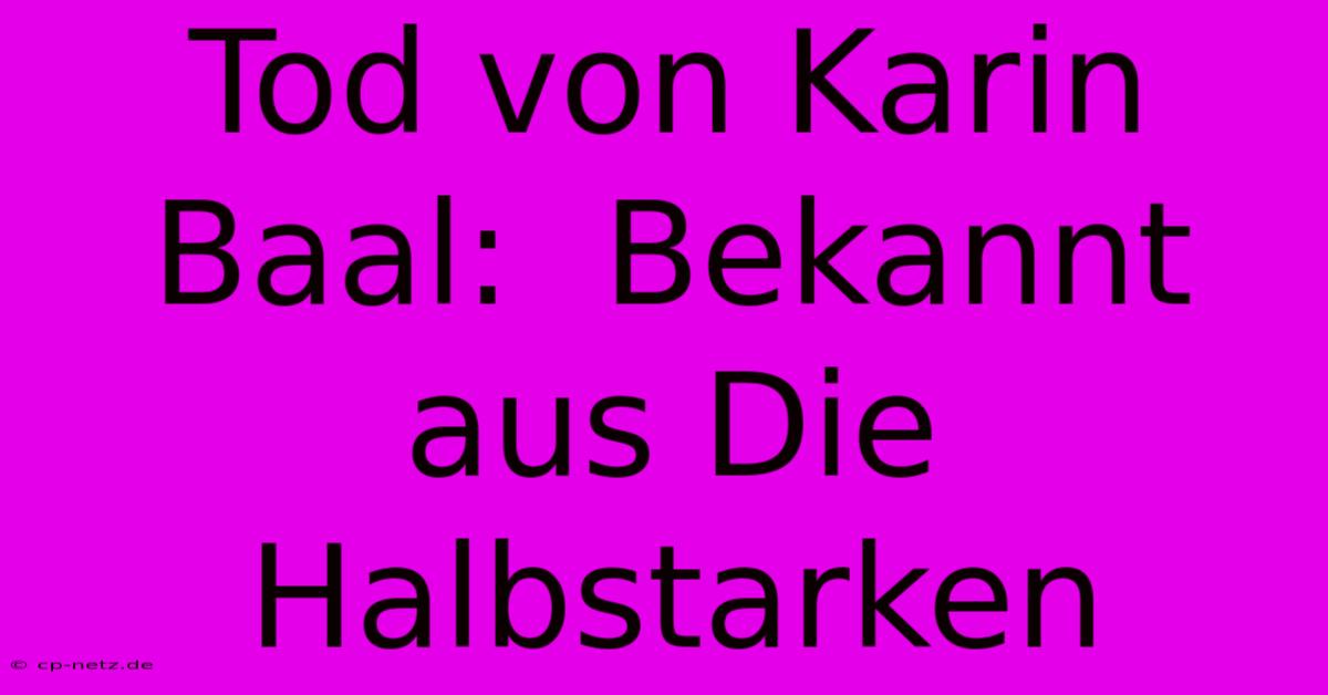 Tod Von Karin Baal:  Bekannt Aus Die Halbstarken