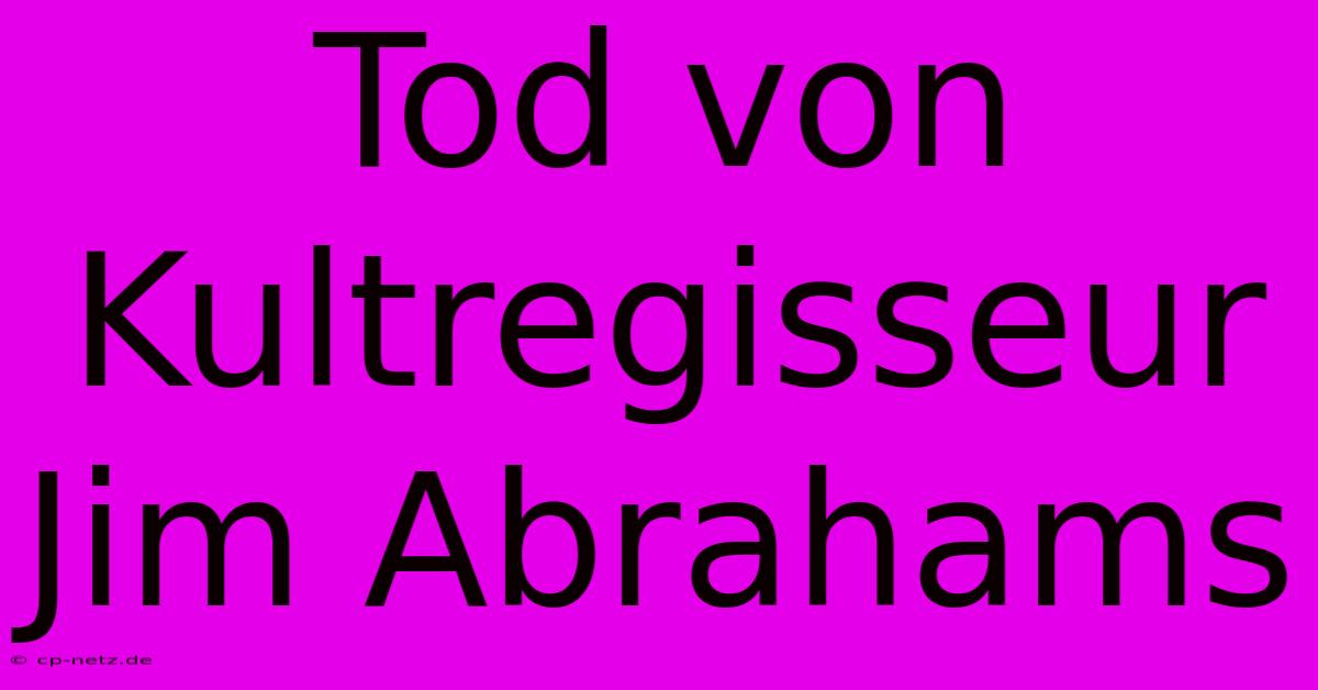 Tod Von Kultregisseur Jim Abrahams