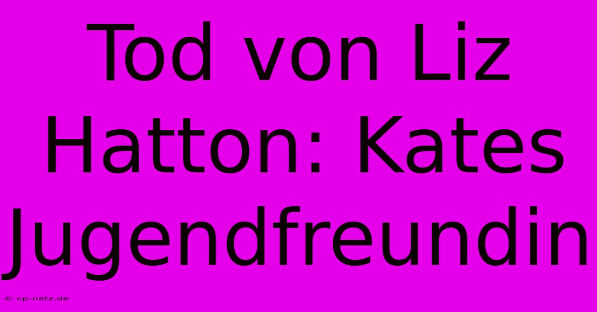 Tod Von Liz Hatton: Kates Jugendfreundin