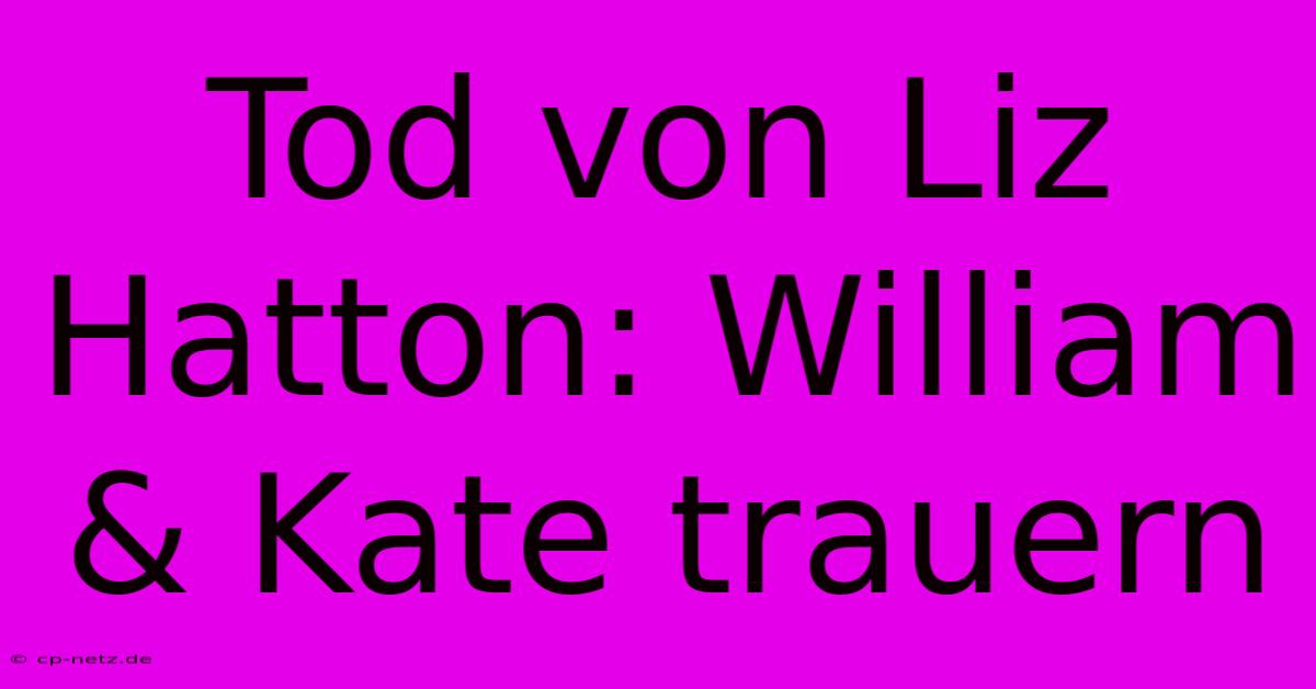 Tod Von Liz Hatton: William & Kate Trauern