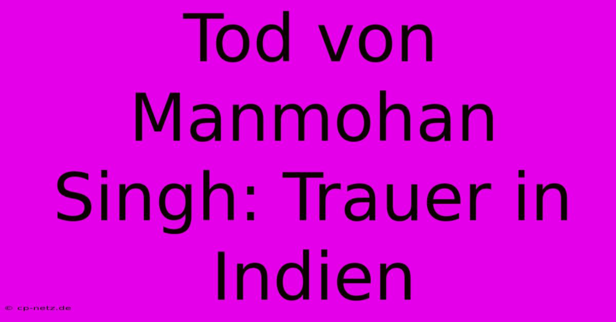 Tod Von Manmohan Singh: Trauer In Indien