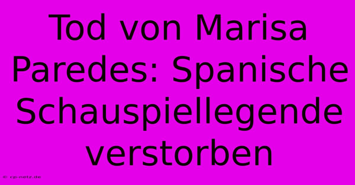 Tod Von Marisa Paredes: Spanische Schauspiellegende Verstorben