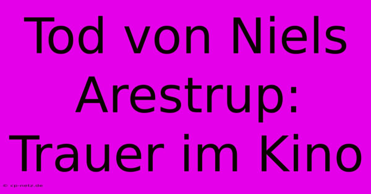 Tod Von Niels Arestrup: Trauer Im Kino