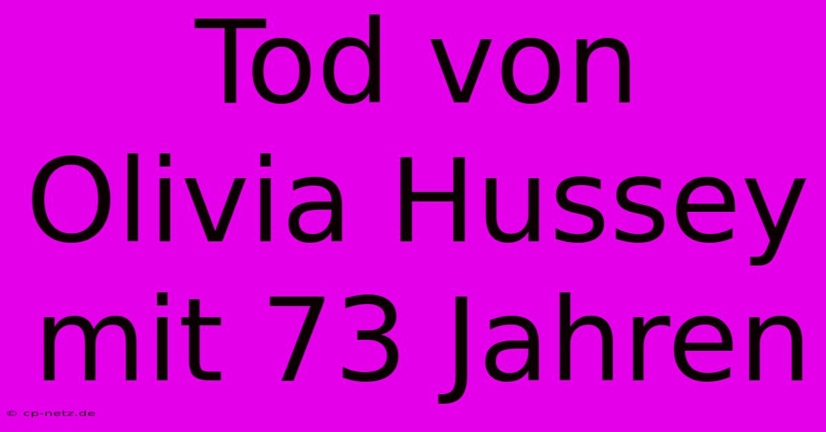 Tod Von Olivia Hussey Mit 73 Jahren