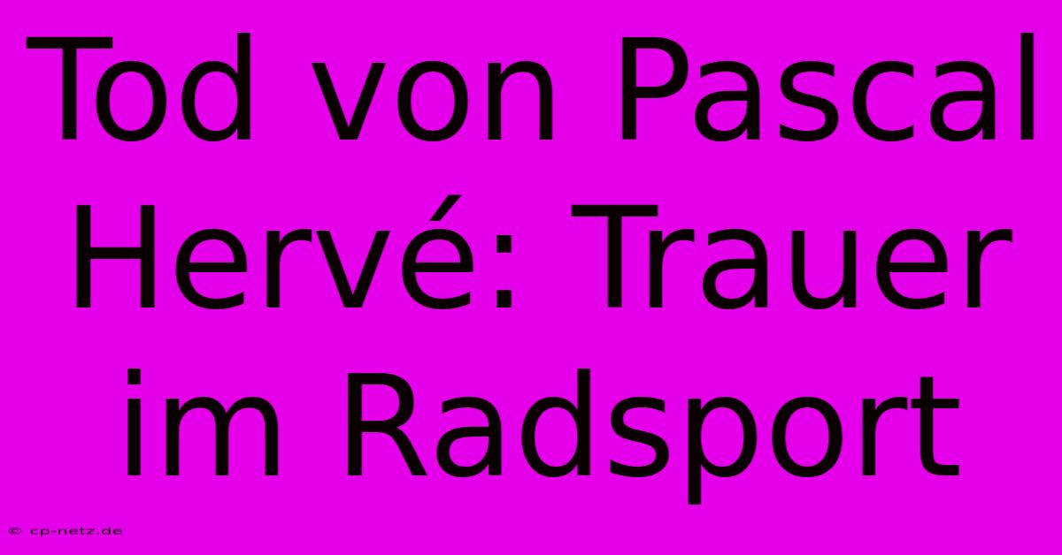 Tod Von Pascal Hervé: Trauer Im Radsport