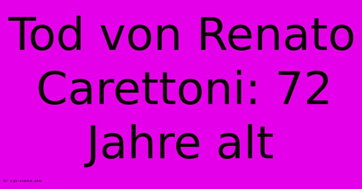 Tod Von Renato Carettoni: 72 Jahre Alt