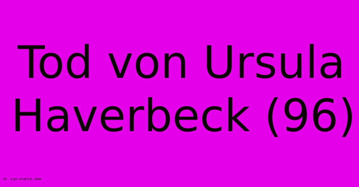 Tod Von Ursula Haverbeck (96)