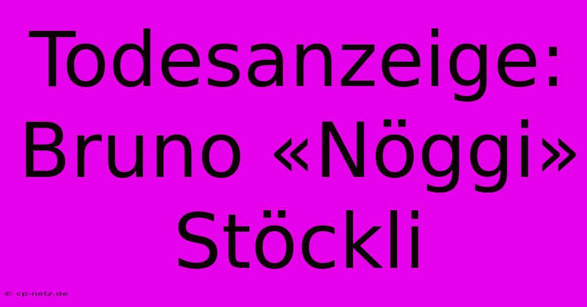 Todesanzeige: Bruno «Nöggi» Stöckli