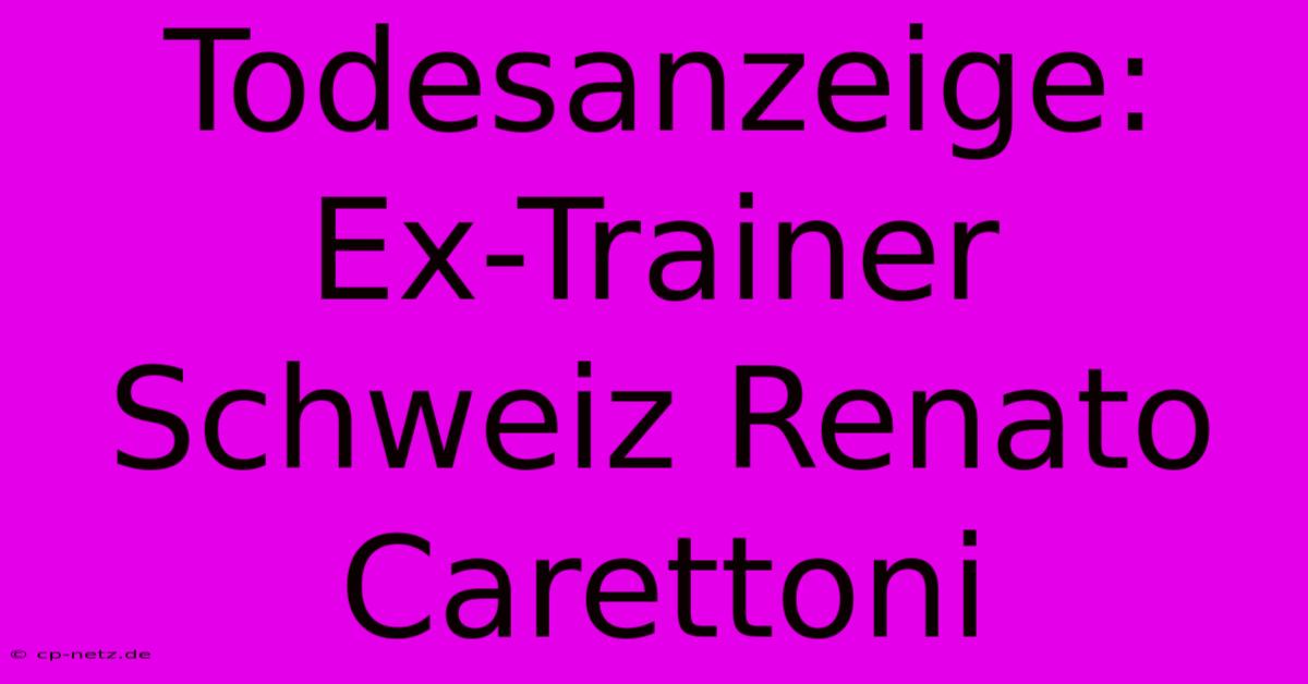 Todesanzeige: Ex-Trainer Schweiz Renato Carettoni