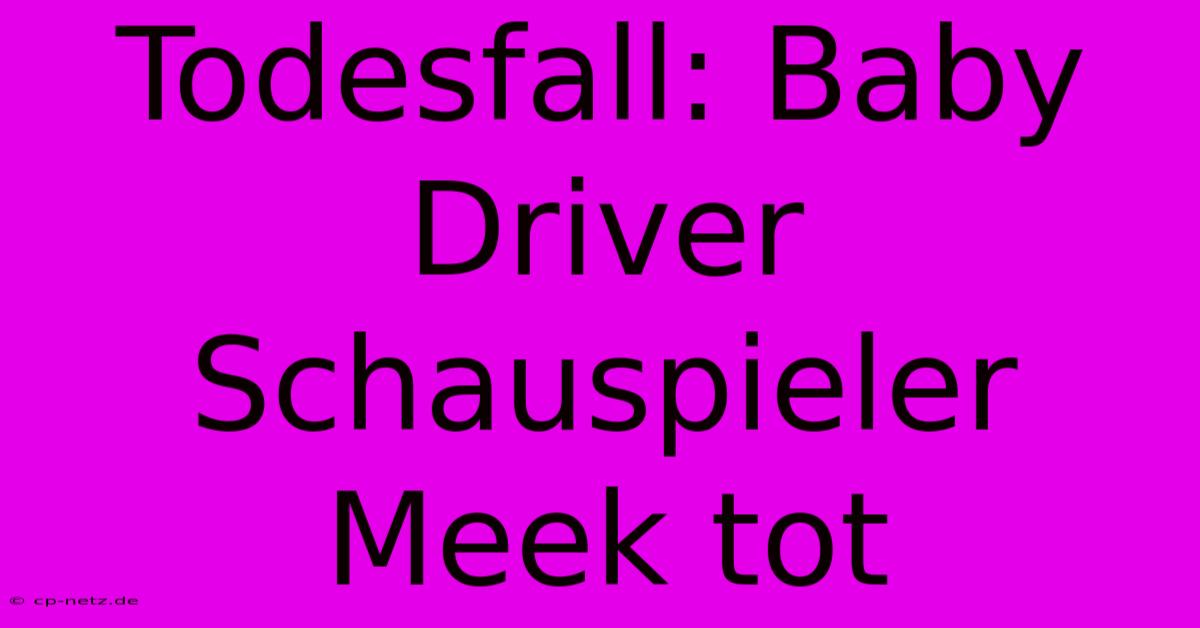 Todesfall: Baby Driver Schauspieler Meek Tot