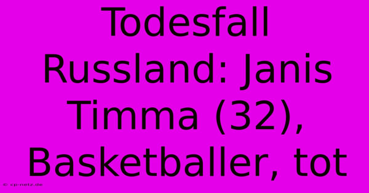 Todesfall Russland: Janis Timma (32), Basketballer, Tot