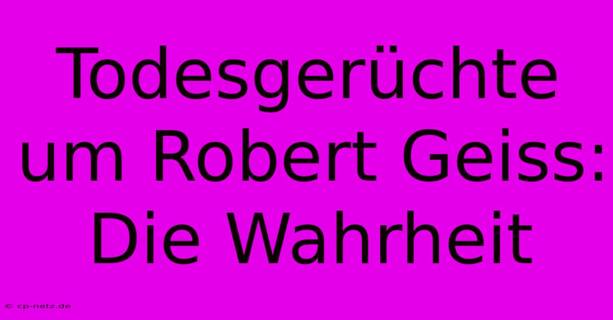 Todesgerüchte Um Robert Geiss: Die Wahrheit