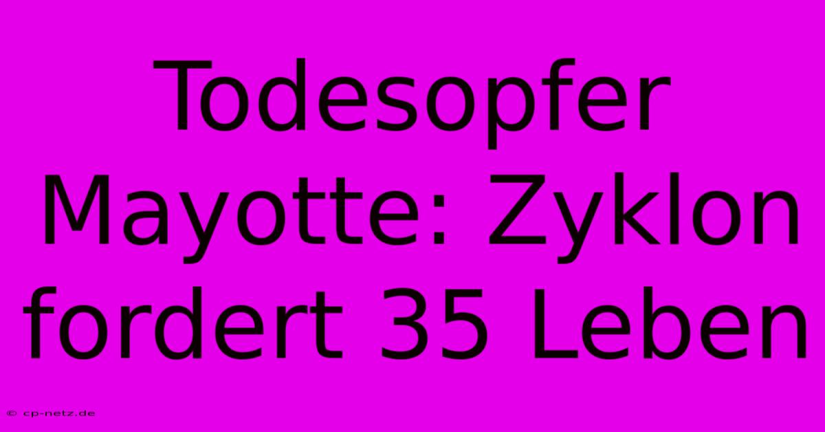 Todesopfer Mayotte: Zyklon Fordert 35 Leben