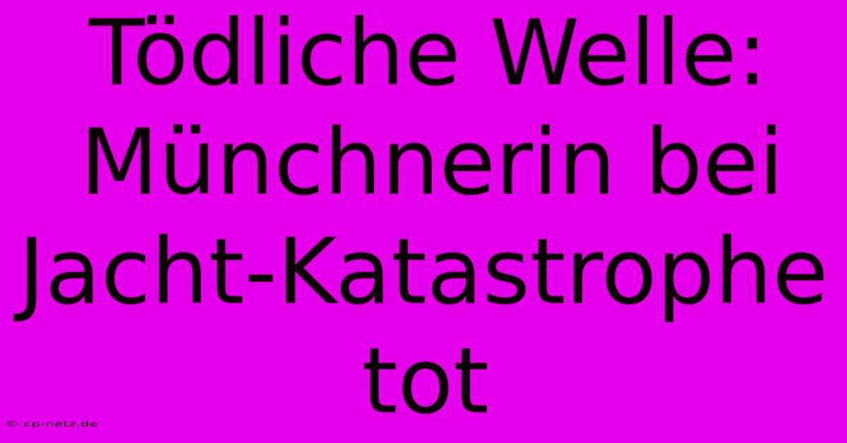 Tödliche Welle: Münchnerin Bei Jacht-Katastrophe Tot