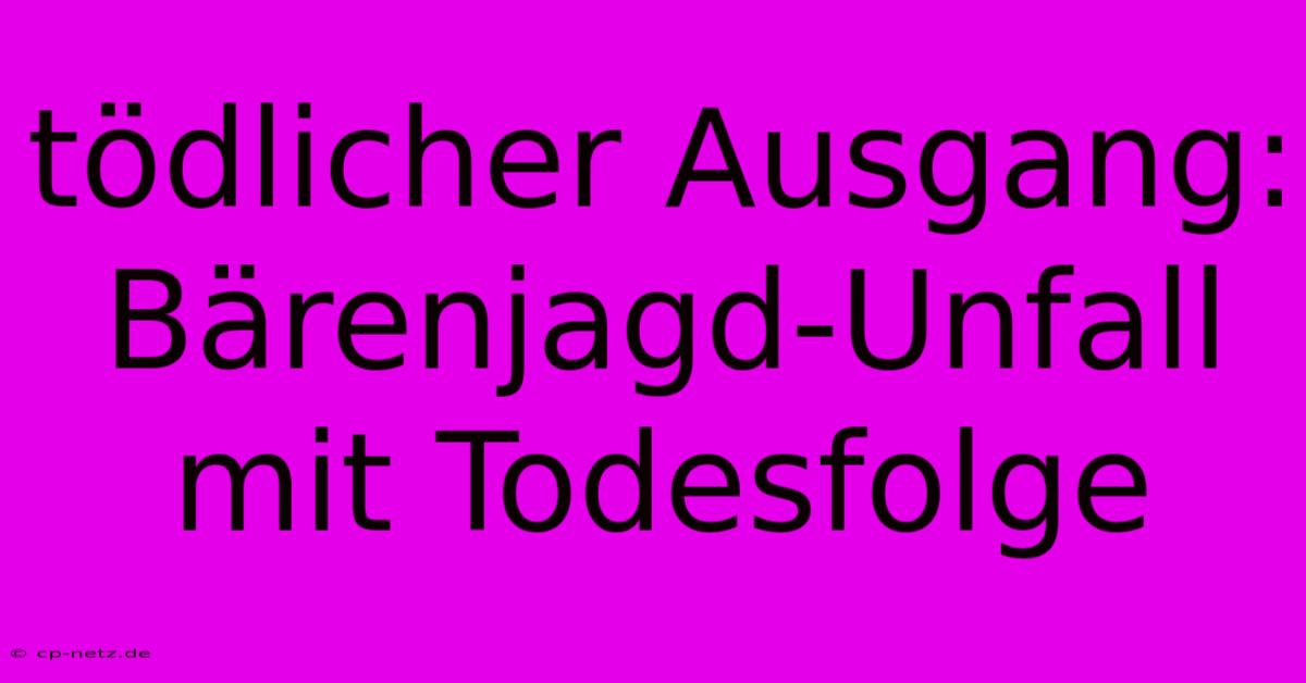 Tödlicher Ausgang: Bärenjagd-Unfall Mit Todesfolge