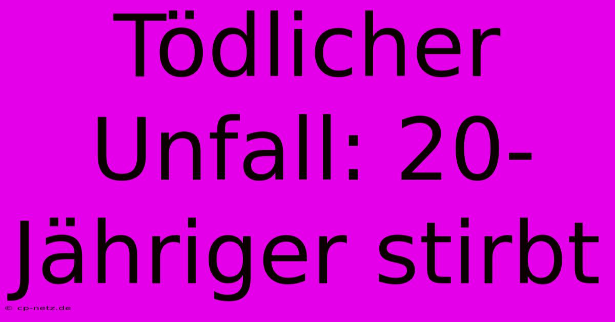 Tödlicher Unfall: 20-Jähriger Stirbt