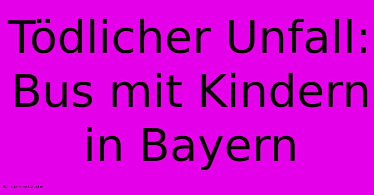 Tödlicher Unfall: Bus Mit Kindern In Bayern