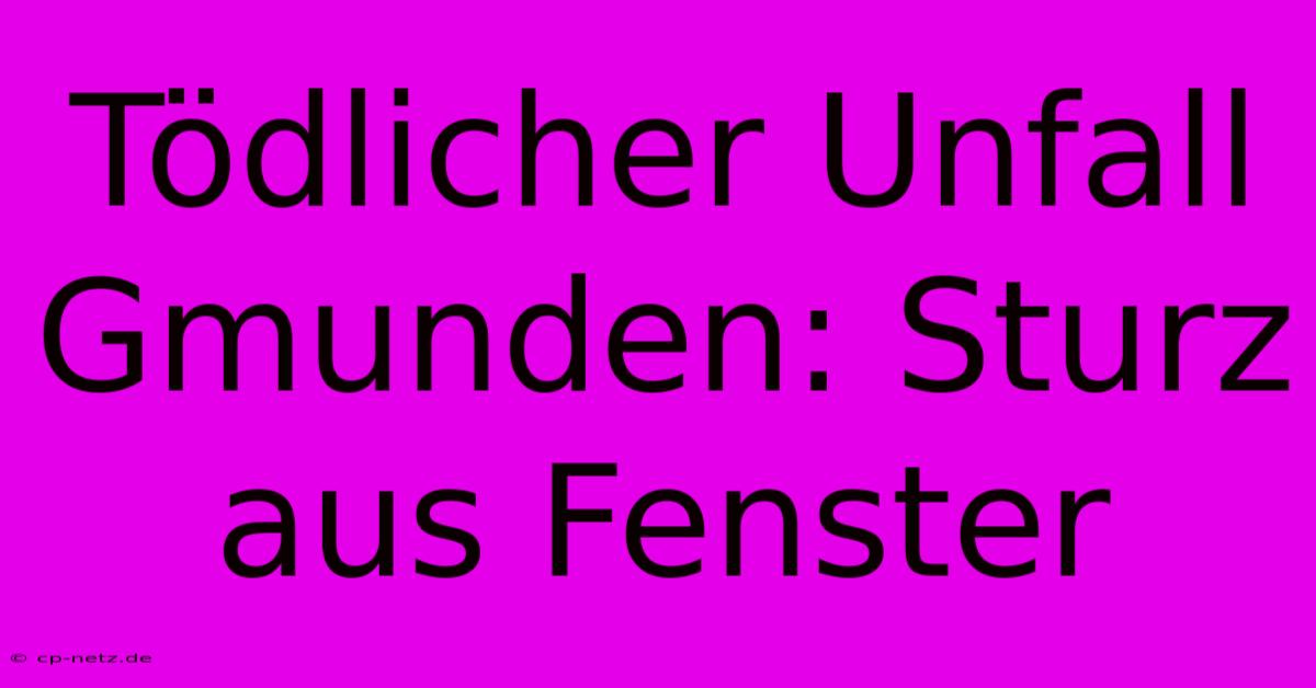 Tödlicher Unfall Gmunden: Sturz Aus Fenster