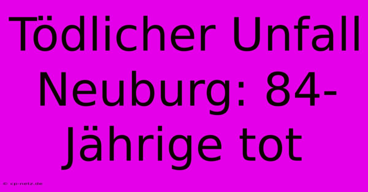 Tödlicher Unfall Neuburg: 84-Jährige Tot