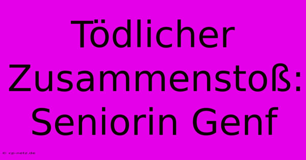 Tödlicher Zusammenstoß: Seniorin Genf