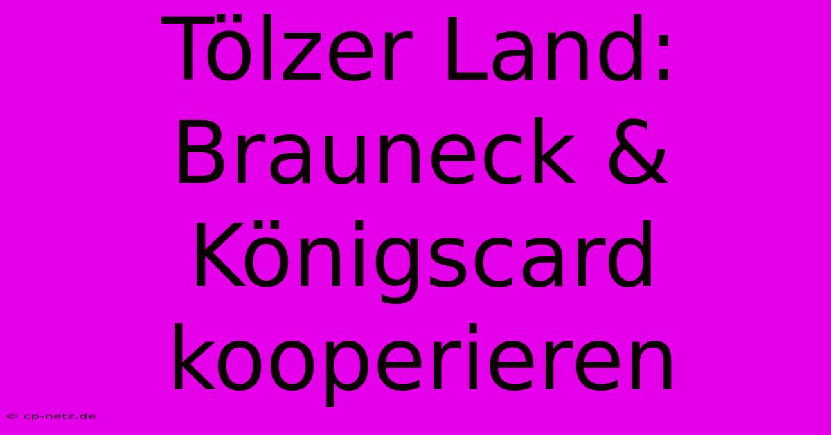 Tölzer Land: Brauneck & Königscard Kooperieren