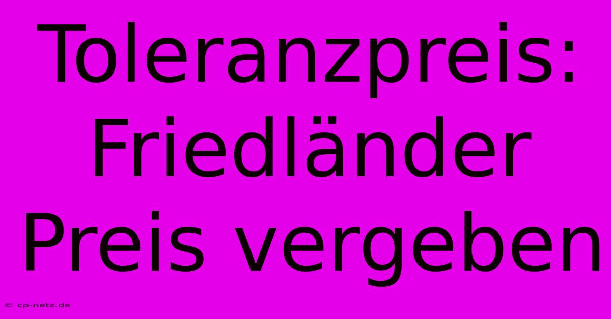 Toleranzpreis: Friedländer Preis Vergeben 