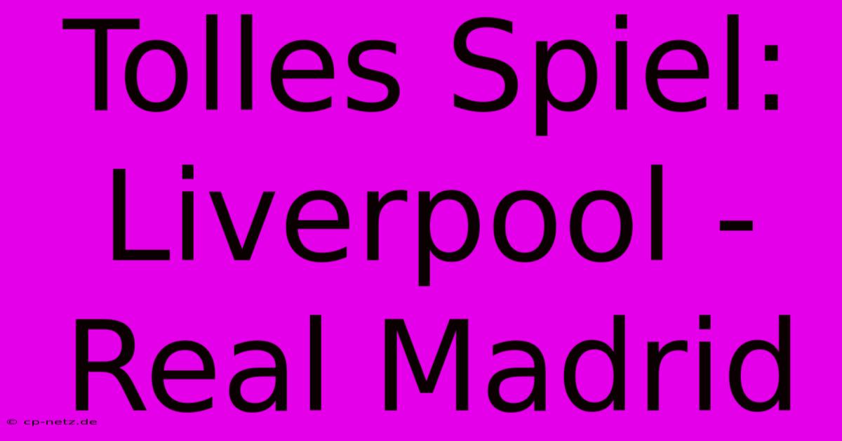 Tolles Spiel: Liverpool - Real Madrid