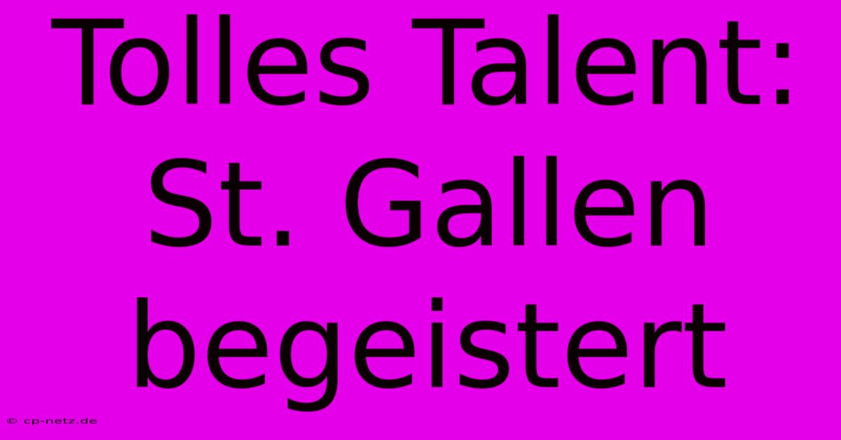 Tolles Talent: St. Gallen Begeistert