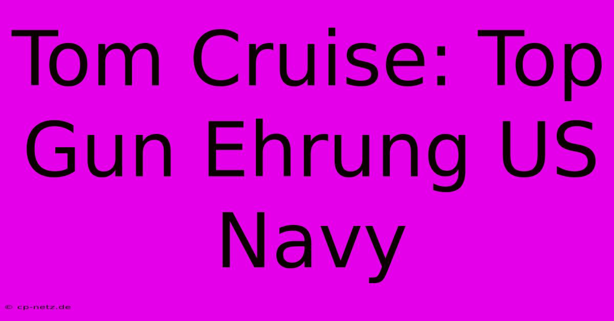 Tom Cruise: Top Gun Ehrung US Navy