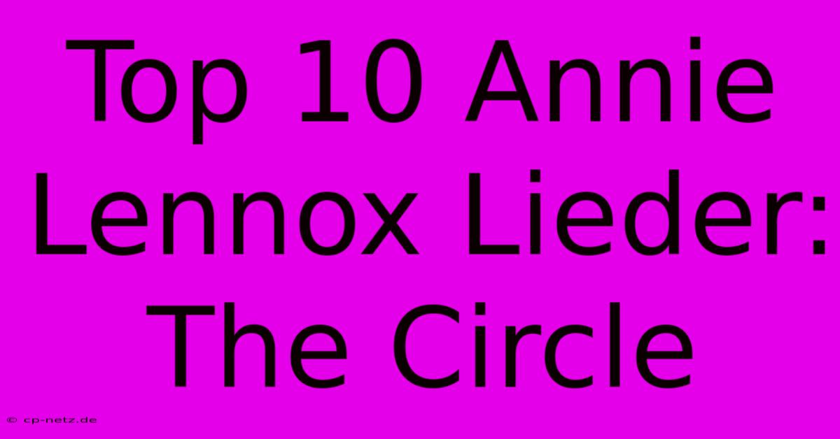 Top 10 Annie Lennox Lieder: The Circle